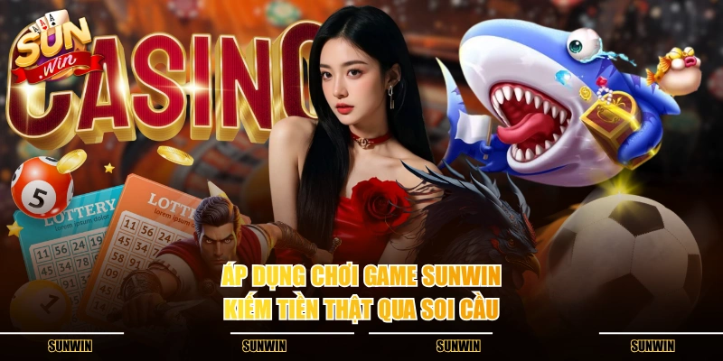 Áp dụng chơi game SUNWIN kiếm tiền thật qua soi cầu