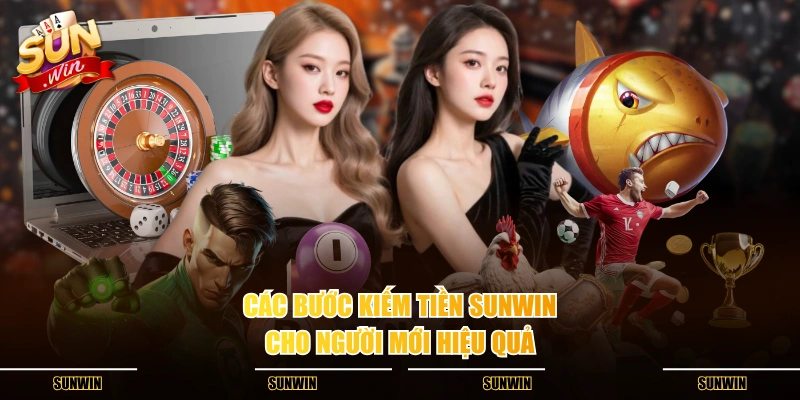 Các bước kiếm tiền SUNWIN cho người mới hiệu quả