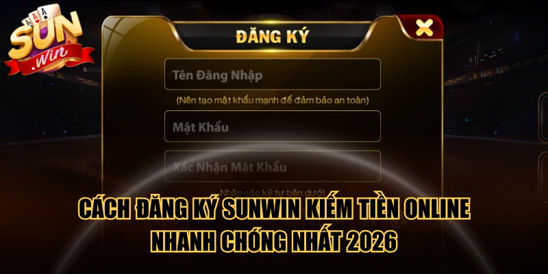 Cách Đăng Ký SUNWIN Kiếm Tiền Online Nhanh Chóng Nhất 2026