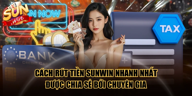 Cách Rút Tiền SUNWIN Nhanh Nhất Được Chia Sẻ Bởi Chuyên Gia