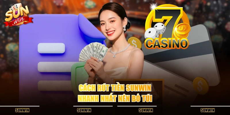 Cách rút tiền SUNWIN nhanh nhất nên bỏ túi