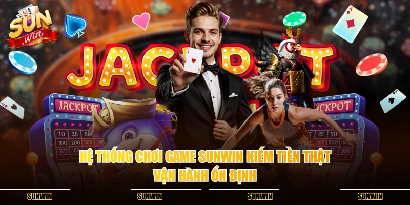 Hệ thống chơi game SUNWIN kiếm tiền thật vận hành ổn định